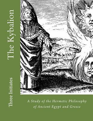 The Kybalion: A Study of the Hermetic Philosophy of Ancient Egypt and Greece - Dolluson, Kevadrin (Editor), and Initiates, Three