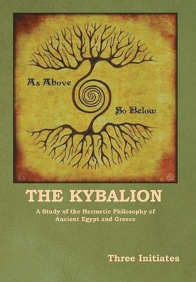 The Kybalion: A Study of the Hermetic Philosophy of Ancient Egypt and Greece - Three Initiates