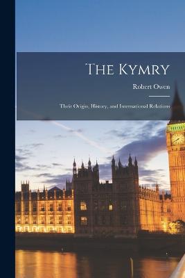 The Kymry: Their Origin, History, and International Relations - Owen, Robert