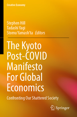 The Kyoto Post-COVID Manifesto For Global Economics: Confronting Our Shattered Society - Hill, Stephen (Editor), and Yagi, Tadashi (Editor), and Yamash'ta, Stomu (Editor)