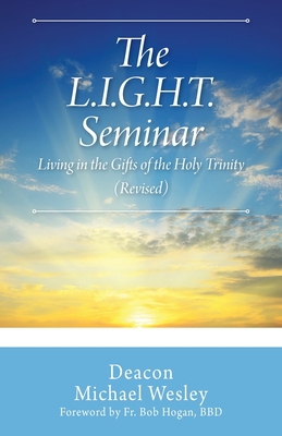 The L.I.G.H.T. Seminar: Living In the Gifts of the Holy Trinity - Wesley, Deacon Michael