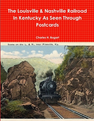 The L&N Railroad In Kentucky As Seen through Postcards - Bogart, Charles H