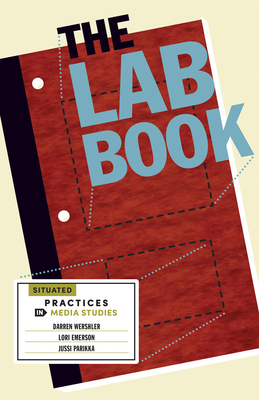 The Lab Book: Situated Practices in Media Studies - Wershler, Darren, and Emerson, Lori, and Parikka, Jussi