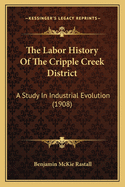 The Labor History Of The Cripple Creek District: A Study In Industrial Evolution (1908)