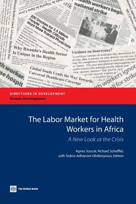 The Labor Market for Health Workers in Africa: A New Look at the Crisis - Soucat, Agnes (Editor), and Scheffler, Richard (Editor)