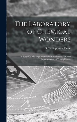 The Laboratory of Chemical Wonders: a Scientific Mlange Intended for the Instruction and Entertainment of Young People - Piesse, G W Septimus (George Willia (Creator)