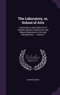 The Laboratory, or, School of Arts: Containing a Large Collection of Valuable Secrets, Experiments, and Manual Operations in Arts and Manufactures ... Volume 2