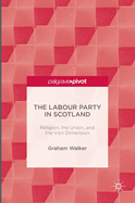 The Labour Party in Scotland: Religion, the Union, and the Irish Dimension