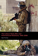 The Labour Party, War and International Relations, 1945-2006