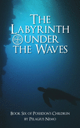 The Labyrinth Under the Waves: Book Six of Poseidon's Children