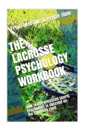 The Lacrosse Psychology Workbook: How to Use Advanced Sports Psychology to Succeed on the Lacrosse Field