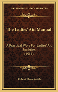 The Ladies' Aid Manual: A Practical Work for Ladies' Aid Societies (1911)