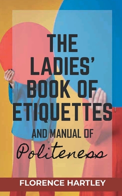 The Ladies' Book Of Etiquettes - Hartley, Florence