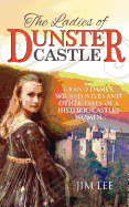 The Ladies of Dunster Castle: Grand Dames, Wicked Wives and Other Tales of a Historic Castle's Women
