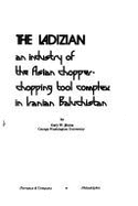 The Ladizian: An Industry of the Asian Chopper-Chopping Tool Complex in Iranian Baluchistan - Hume, Gary W