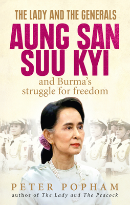 The Lady and the Generals: Aung San Suu Kyi and Burma's struggle for freedom - Popham, Peter