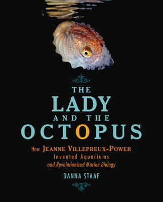 The Lady and the Octopus: How Jeanne Villepreux-Power Invented Aquariums and Revolutionized Marine Biology - Staaf, Danna
