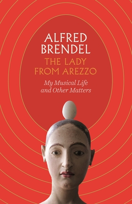 The Lady from Arezzo: My Musical Life and Other Matters - Brendel, Alfred