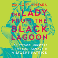 The Lady from the Black Lagoon: Hollywood Monsters and the Lost Legacy of Milicent Patrick