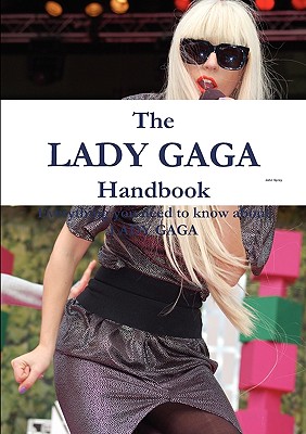 The Lady Gaga Handbook - Everything You Need to Know about Lady Gaga - Spray, John (Editor)