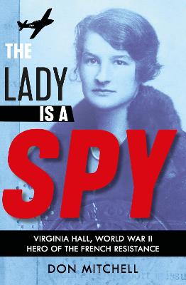 The Lady is a Spy: Virginia Hall, World War II's Most Dangerous Secret Agent - Mitchell, Don