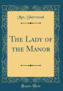 The Lady of the Manor (Classic Reprint)