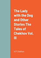 The Lady with the Dog and Other Stories The Tales of Chekhov Vol. III
