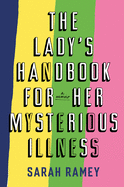 The Lady's Handbook for Her Mysterious Illness: A Memoir
