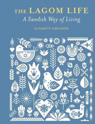 The Lagom Life: A Swedish Way of Living - Carlsson, Elisabeth