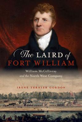 The Laird of Fort William: William McGillivray and the North West Company - Ternier Gordon, Irene
