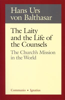 The Laity and the Life of the Counsels: The Church's Mission in the World - von Balthasar, Hans Urs