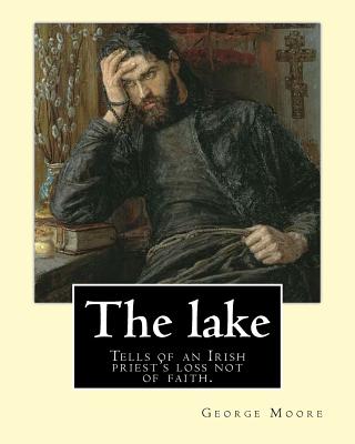 The lake. By: George Moore and William Heinemann: Tells of an Irish priest's loss not of faith, but of commitment to the principles fostered in him during his training. - Heinemann, William, and Moore, George