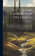 The Lake Superior Iron Ore Annual: 1913- Official Figures On Shipments by Mines, Ranges and Ports Together With Complete Statistics Bearing On the the Lake Superior Ore Movement Since 1844. Ore Prices, Receipts at Lower Lake Docks