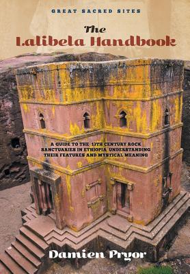 The Lalibela Handbook: A Guide to the 13th Century Rock Sanctuaries in Ethiopia, Understanding their Features and Mystical Meaning - Pryor, Damien