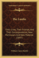 The Lambs: Their Lives, Their Friends, and Their Correspondence: New Particulars and New Material