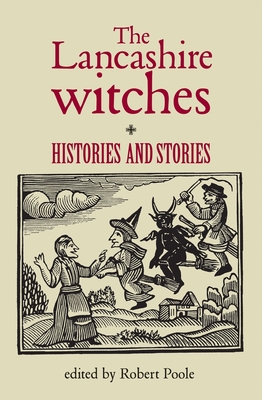 The Lancashire Witches: Histories and Stories - Poole, Robert, Dr. (Editor)