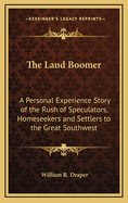 The Land Boomer: A Personal Experience Story of the Rush of Speculators, Homeseekers and Settlers to the Great Southwest