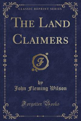 The Land Claimers (Classic Reprint) - Wilson, John Fleming