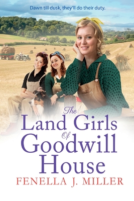 The Land Girls of Goodwill House: The  historical saga from Fenella J Miller - Fenella J Miller