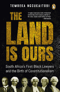 The Land Is Ours: South Africa's First Black Lawyers and the Birth of Constitutionalism