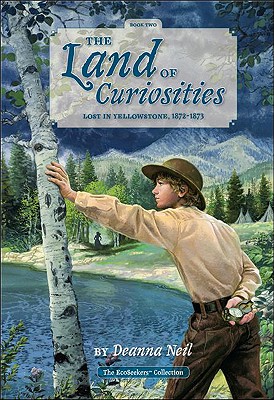 The Land of Curiosities, Book Two: Lost in Yellowstone, 1872-1873 - Neil, Deanna