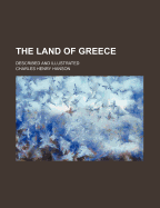 The Land of Greece: Described and Illustrated