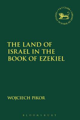 The Land of Israel in the Book of Ezekiel - Pikor, Wojciech, and Mein, Andrew (Editor), and Camp, Claudia V (Editor)