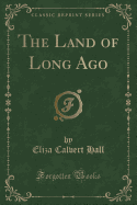 The Land of Long Ago (Classic Reprint)