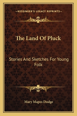 The Land Of Pluck: Stories And Sketches For Young Folk - Dodge, Mary Mapes