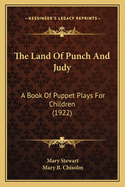 The Land Of Punch And Judy: A Book Of Puppet Plays For Children (1922)