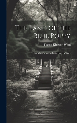 The Land of the Blue Poppy: Travels of a Naturalist in Eastern Tibet - Ward, Francis Kingdon