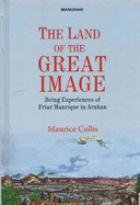 The Land of The Great Image: Being Experiences of Friar Manrique in Arakan