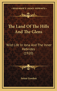 The Land of the Hills and the Glens: Wild Life in Iona and the Inner Hebrides (1920)
