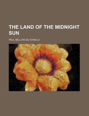 The Land of the Midnight Sun - Chaillu, Paul Belloni Du